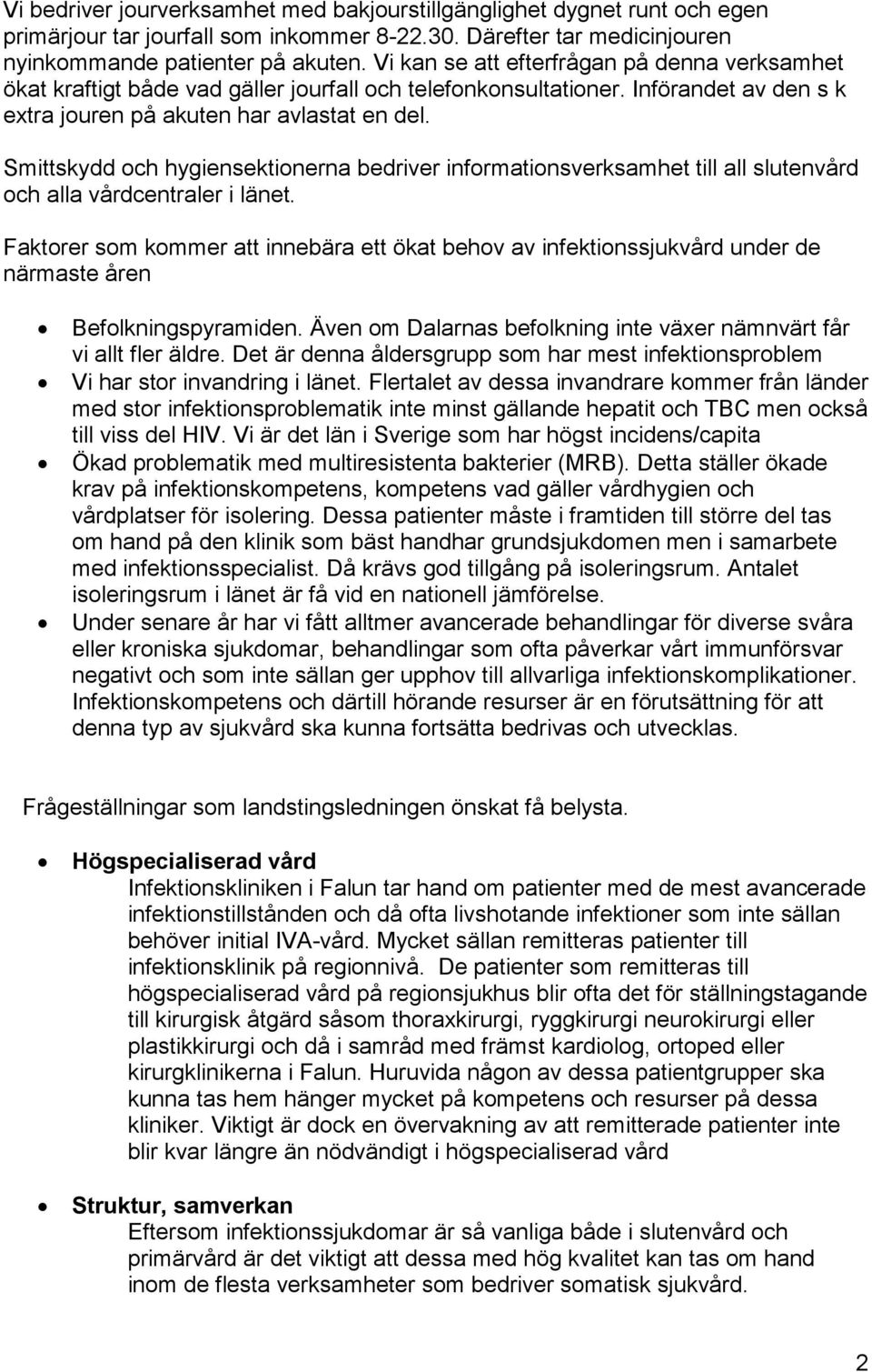 Smittskydd och hygiensektionerna bedriver informationsverksamhet till all slutenvård och alla vårdcentraler i länet.