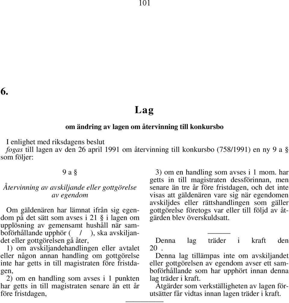 av egendom Om gäldenären har lämnat ifrån sig egendom på det sätt som avses i 21 i lagen om upplösning av gemensamt hushåll när samboförhållande upphör ( / ), ska avskiljandet eller gottgörelsen gå