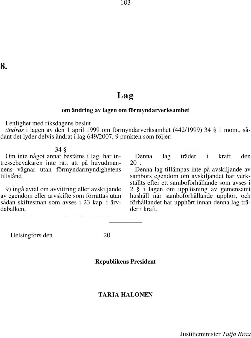 tillstånd 9) ingå avtal om avvittring eller avskiljande av egendom eller arvskifte som förrättas utan sådan skiftesman som avses i 23 kap.