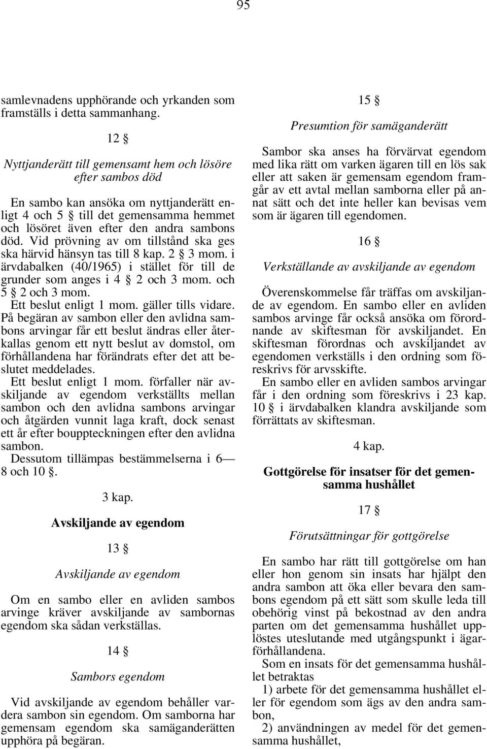 Vid prövning av om tillstånd ska ges ska härvid hänsyn tas till 8 kap. 2 3 mom. i ärvdabalken (40/1965) i stället för till de grunder som anges i 4 2 och 3 mom. och 5 2 och 3 mom.