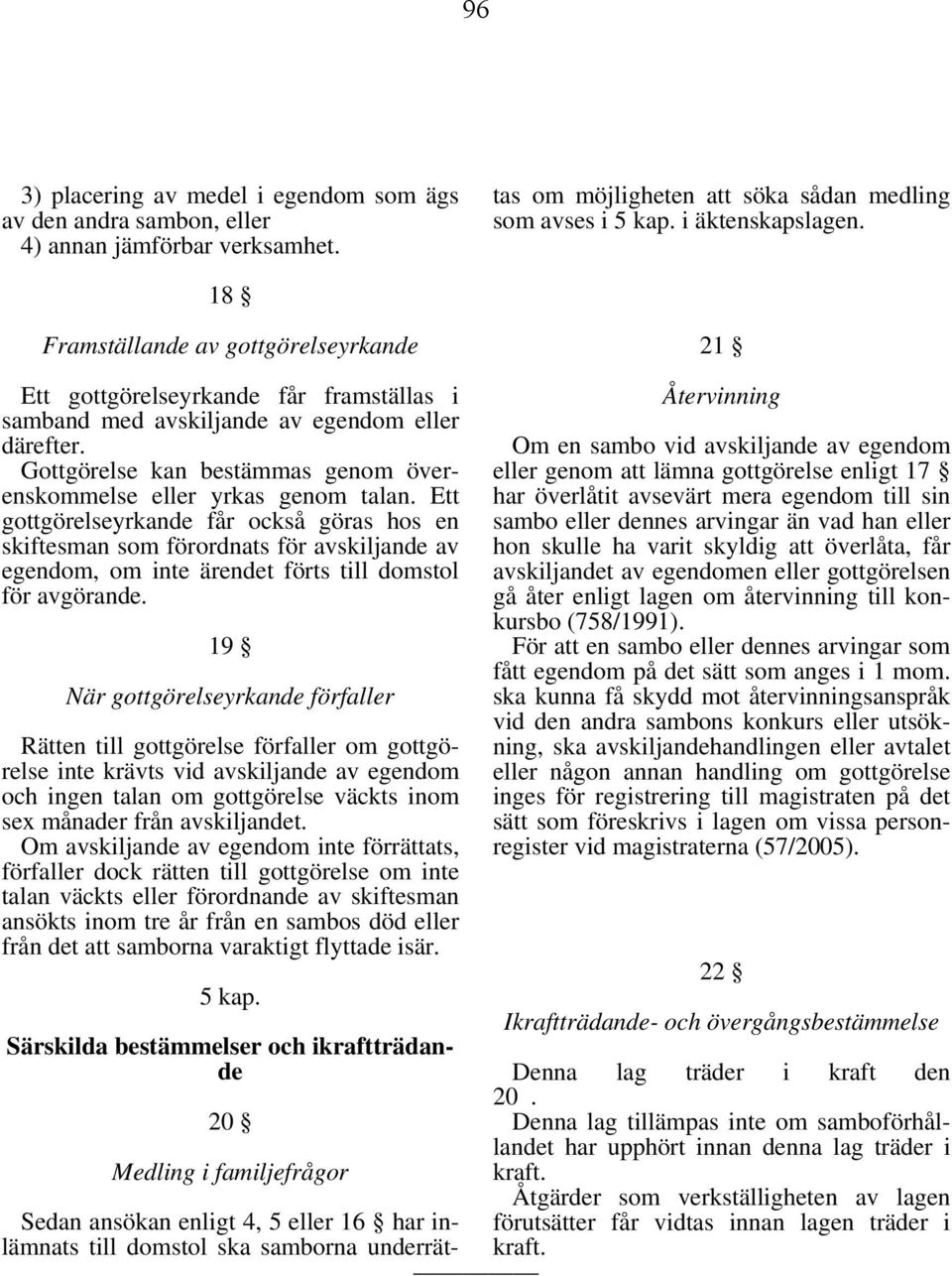 18 Framställande av gottgörelseyrkande 21 Ett gottgörelseyrkande får framställas i samband med avskiljande av egendom eller därefter.