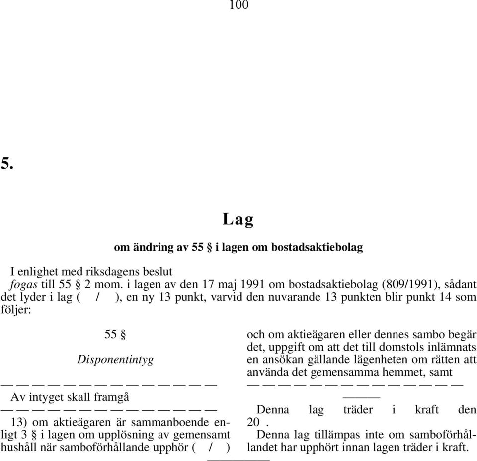 55 Disponentintyg Av intyget skall framgå 13) om aktieägaren är sammanboende enligt 3 i lagen om upplösning av gemensamt hushåll när samboförhållande upphör ( / )