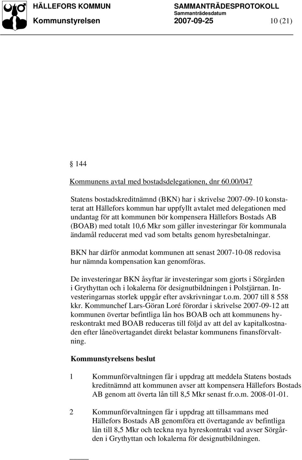 Bostads AB (BOAB) med totalt 10,6 Mkr som gäller investeringar för kommunala ändamål reducerat med vad som betalts genom hyresbetalningar.