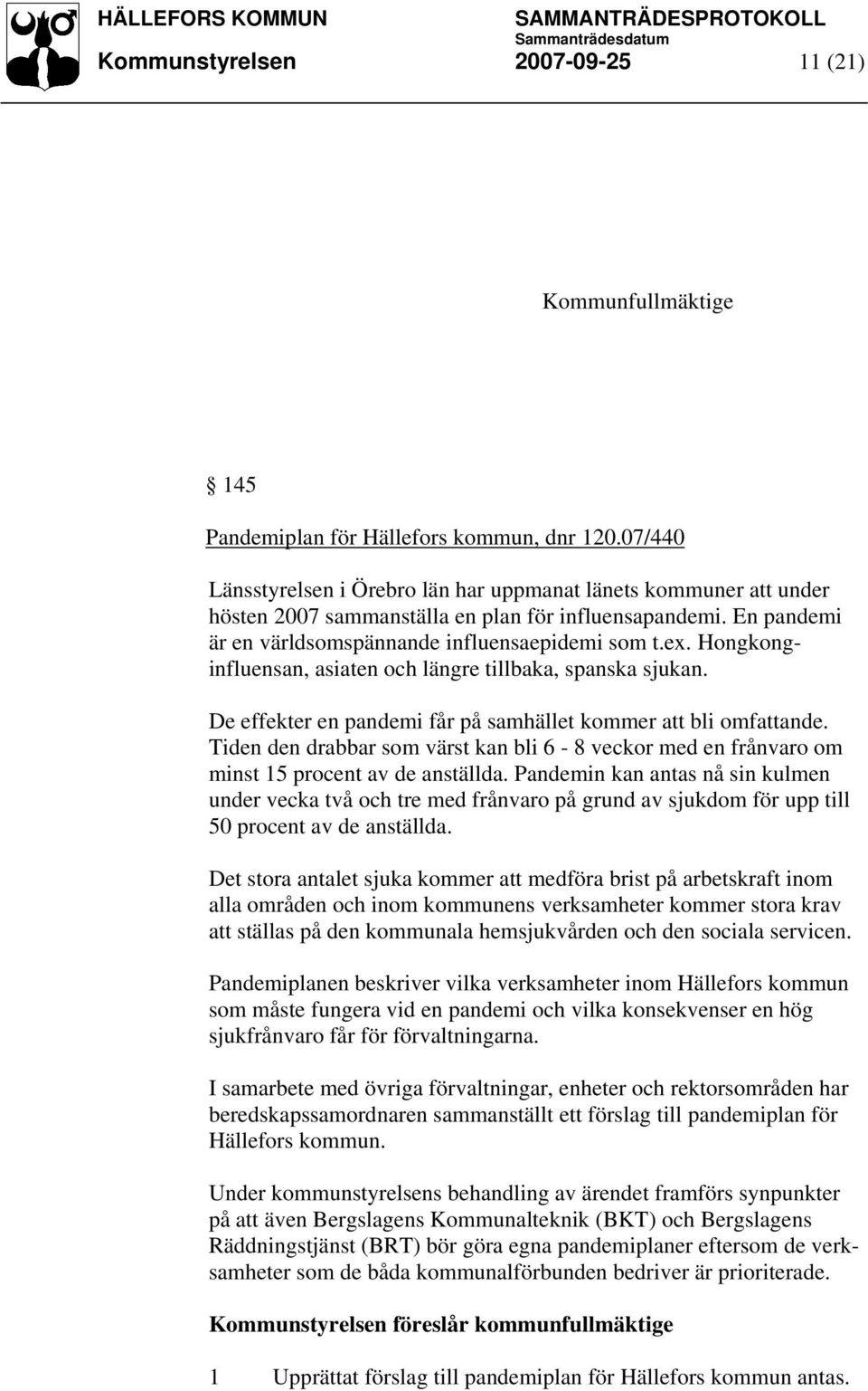 Hongkonginfluensan, asiaten och längre tillbaka, spanska sjukan. De effekter en pandemi får på samhället kommer att bli omfattande.