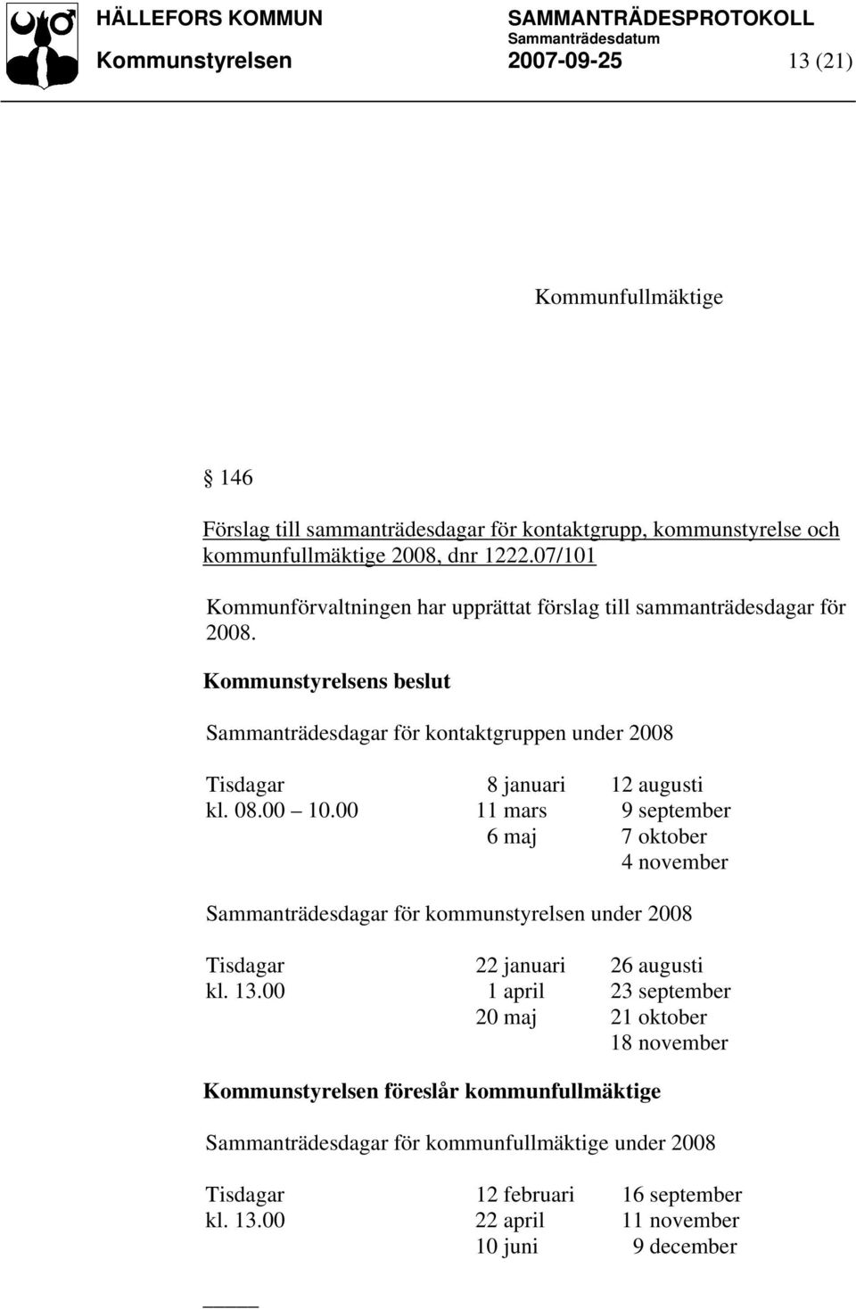 Kommunstyrelsens beslut Sammanträdesdagar för kontaktgruppen under 2008 Tisdagar 8 januari 12 augusti kl. 08.00 10.