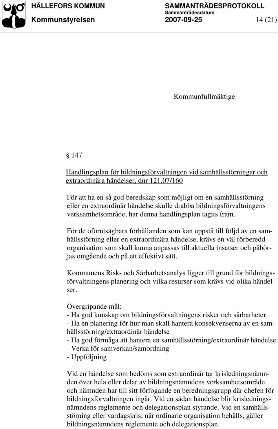 För de oförutsägbara förhållanden som kan uppstå till följd av en samhällsstörning eller en extraordinära händelse, krävs en väl förberedd organisation som skall kunna anpassas till aktuella insatser