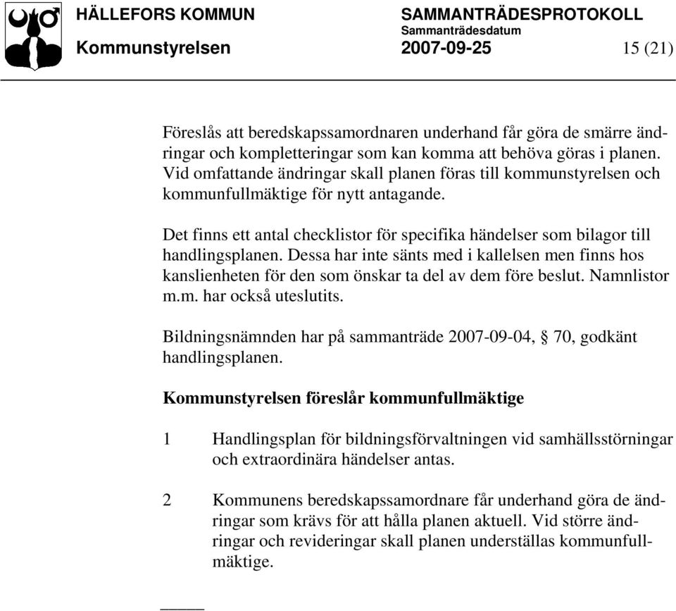 Dessa har inte sänts med i kallelsen men finns hos kanslienheten för den som önskar ta del av dem före beslut. Namnlistor m.m. har också uteslutits.