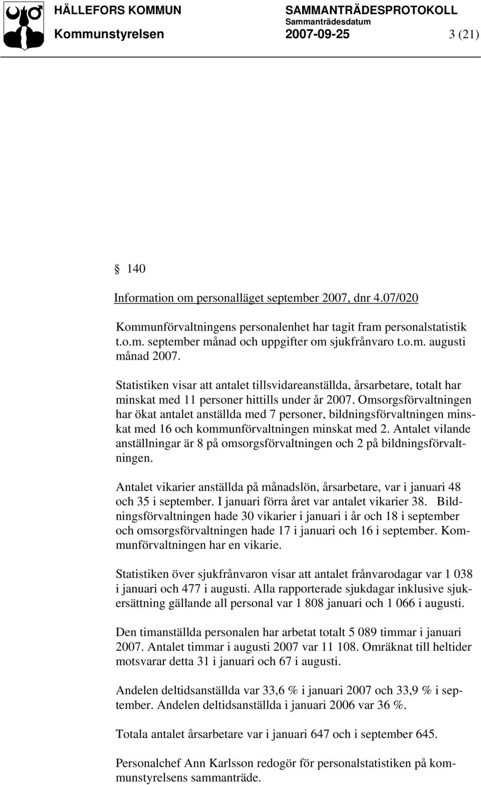 Omsorgsförvaltningen har ökat antalet anställda med 7 personer, bildningsförvaltningen minskat med 16 och kommunförvaltningen minskat med 2.