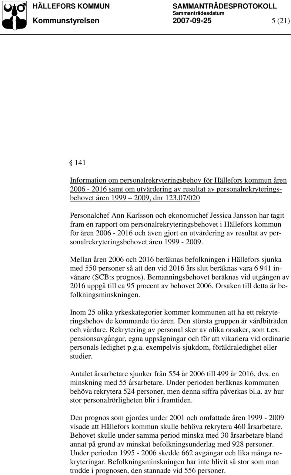 resultat av personalrekryteringsbehovet åren 1999-2009.