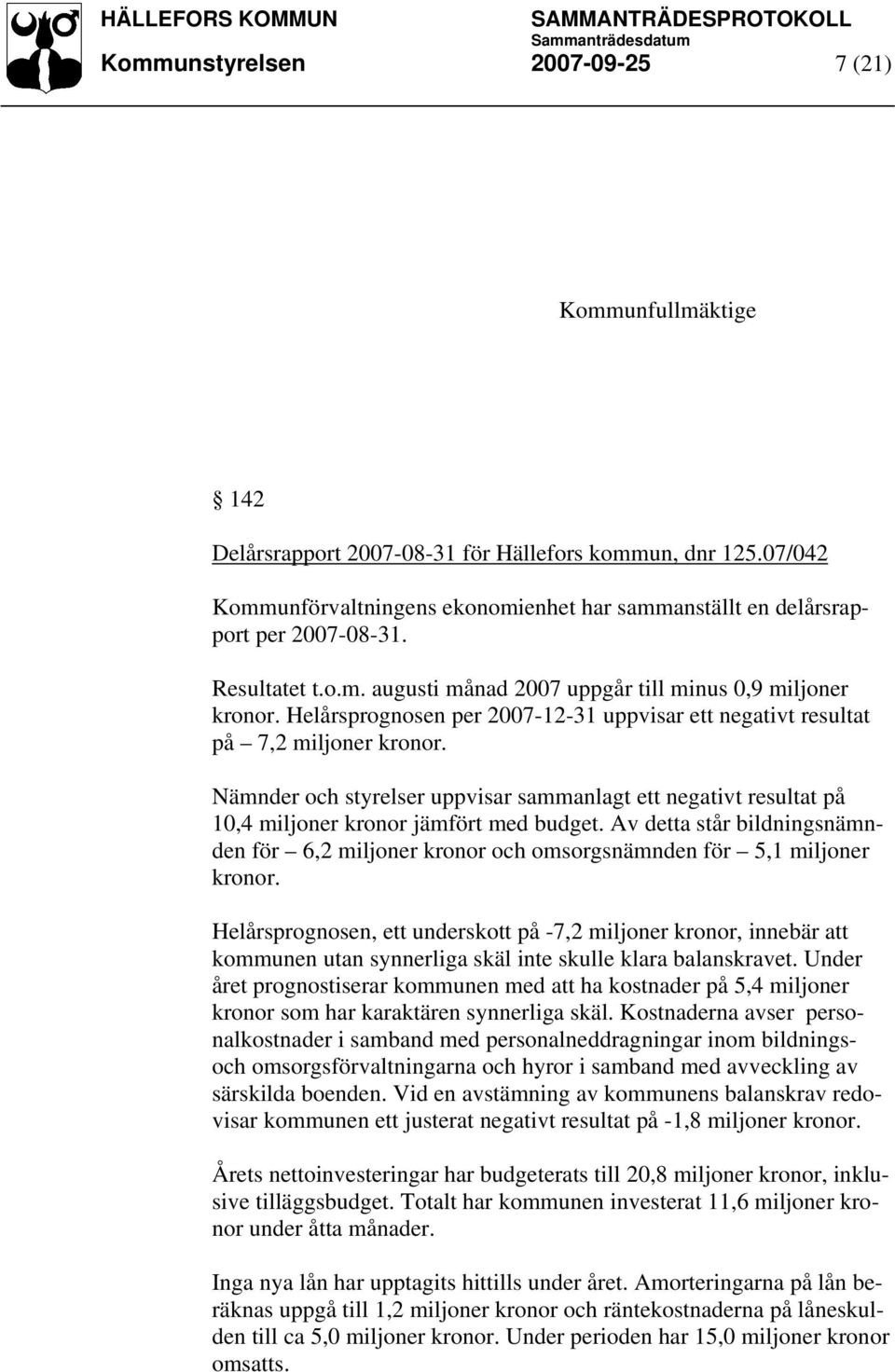 Helårsprognosen per 2007-12-31 uppvisar ett negativt resultat på 7,2 miljoner kronor. Nämnder och styrelser uppvisar sammanlagt ett negativt resultat på 10,4 miljoner kronor jämfört med budget.