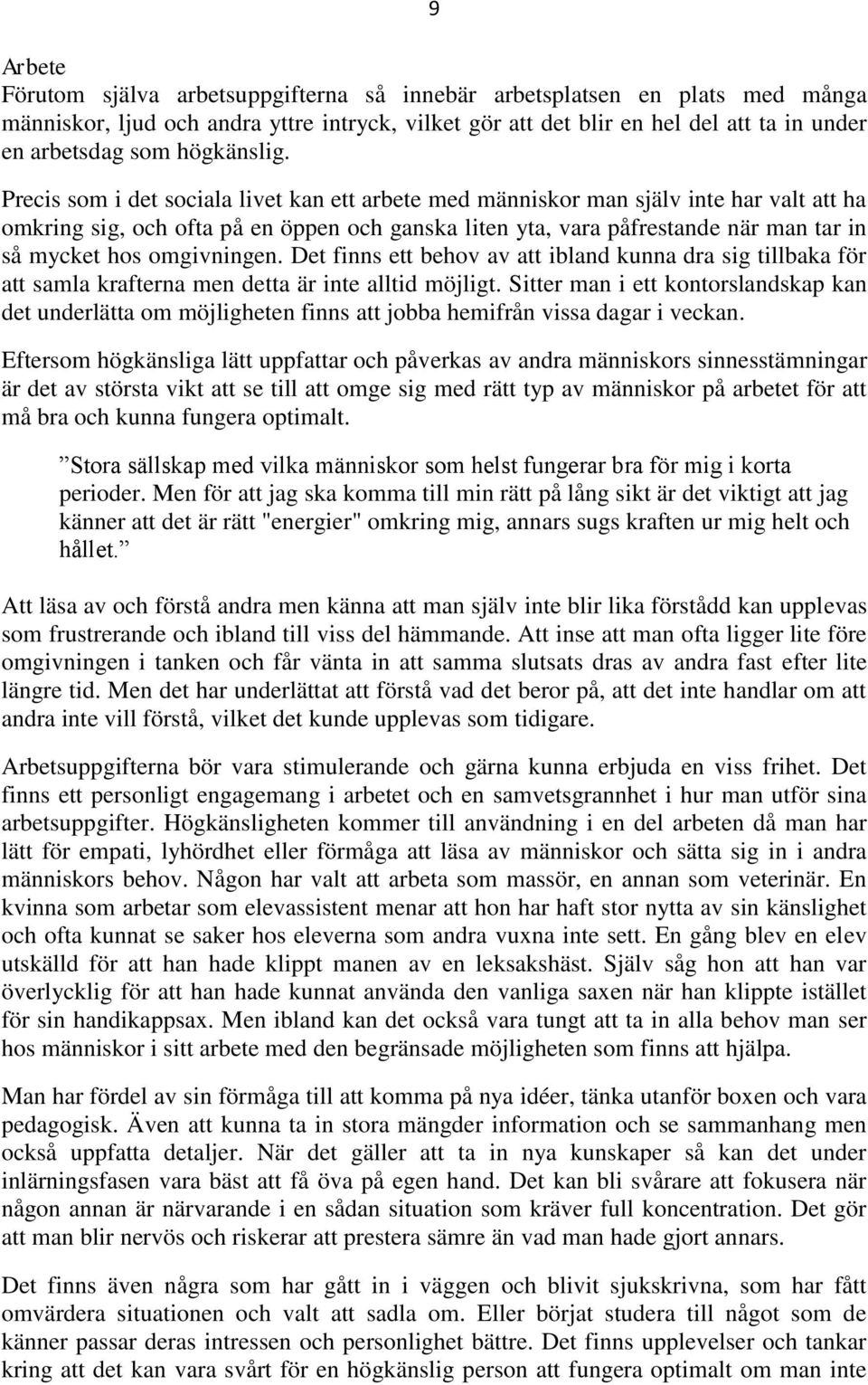 Precis som i det sociala livet kan ett arbete med människor man själv inte har valt att ha omkring sig, och ofta på en öppen och ganska liten yta, vara påfrestande när man tar in så mycket hos