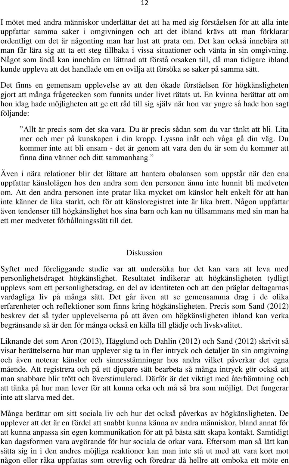 Något som ändå kan innebära en lättnad att förstå orsaken till, då man tidigare ibland kunde uppleva att det handlade om en ovilja att försöka se saker på samma sätt.