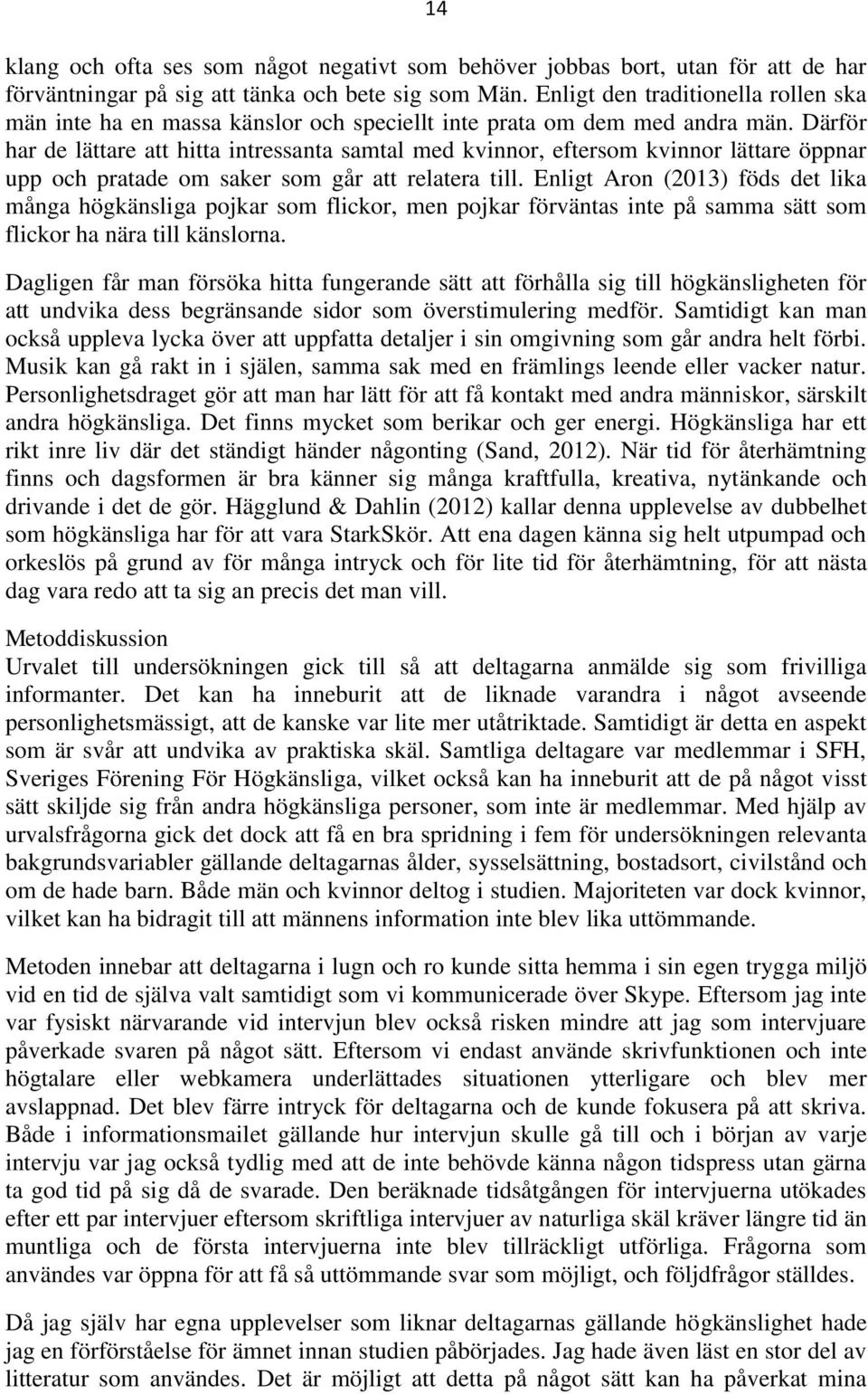 Därför har de lättare att hitta intressanta samtal med kvinnor, eftersom kvinnor lättare öppnar upp och pratade om saker som går att relatera till.