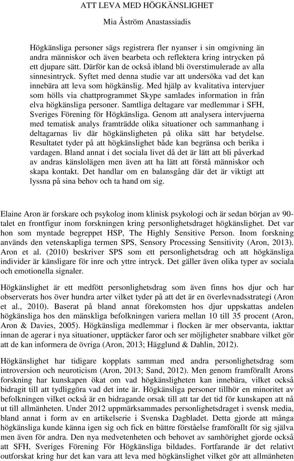 Med hjälp av kvalitativa intervjuer som hölls via chattprogrammet Skype samlades information in från elva högkänsliga personer.