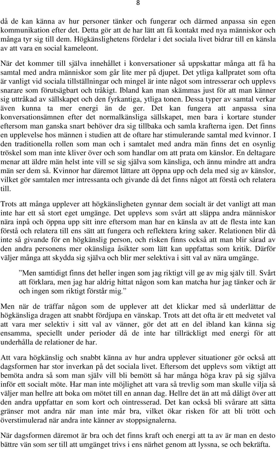 När det kommer till själva innehållet i konversationer så uppskattar många att få ha samtal med andra människor som går lite mer på djupet.