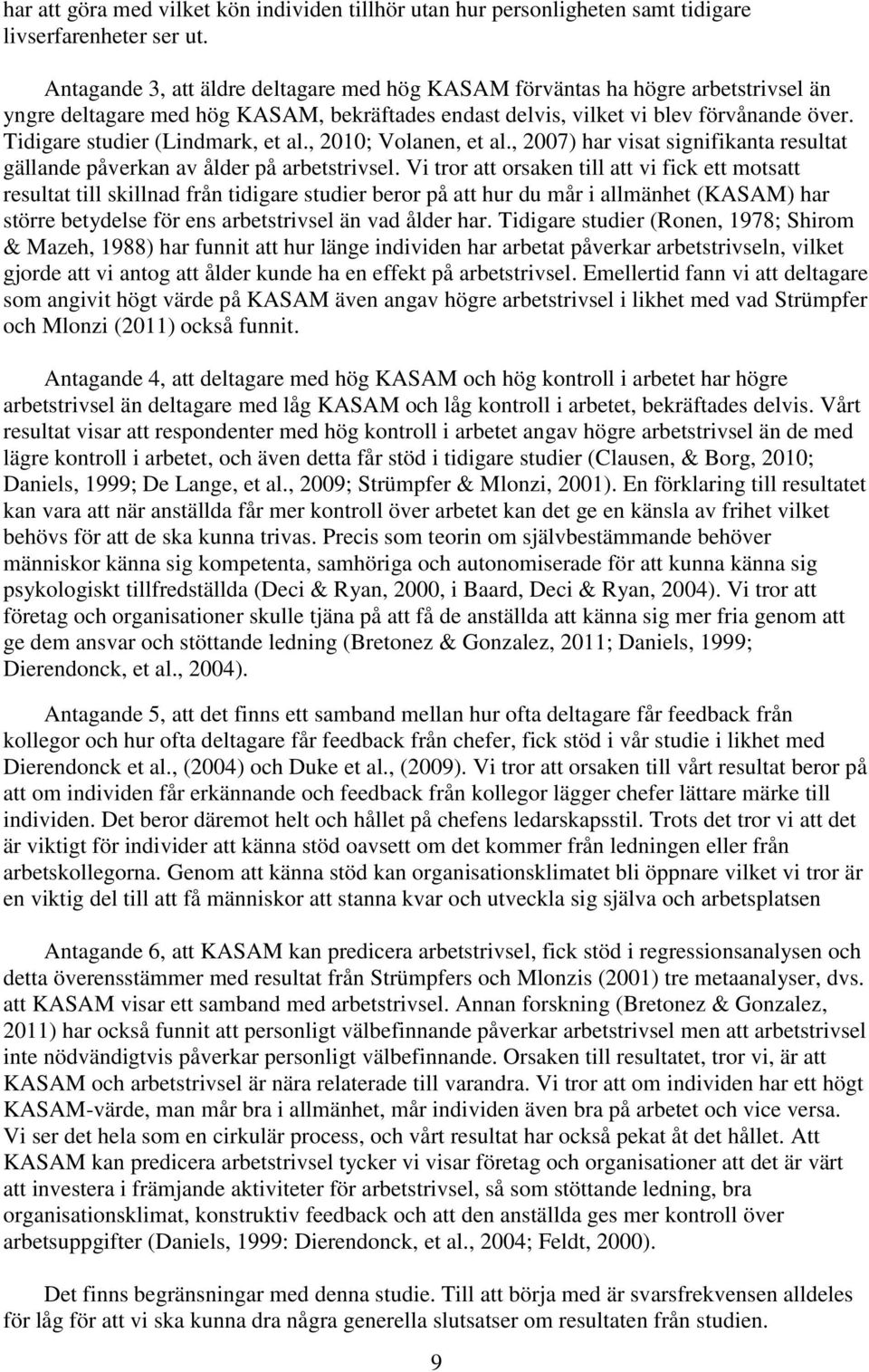 Tidigare studier (Lindmark, et al., 2010; Volanen, et al., 2007) har visat signifikanta resultat gällande påverkan av ålder på arbetstrivsel.