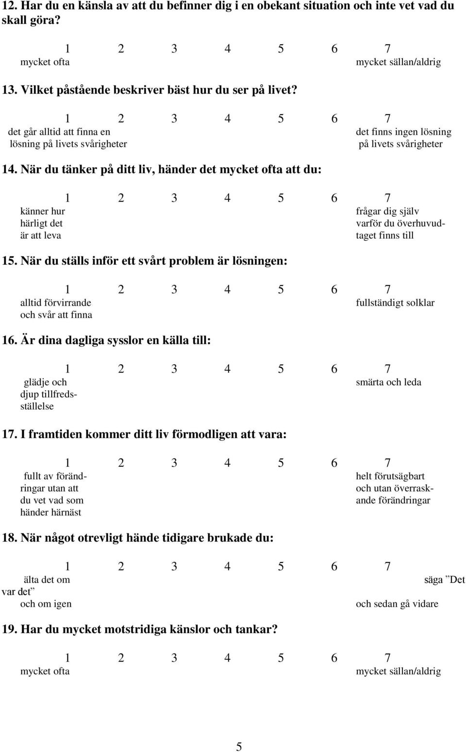 När du ställs inför ett svårt problem är lösningen: alltid förvirrande och svår att finna 16. Är dina dagliga sysslor en källa till: glädje och djup tillfredsställelse 17.