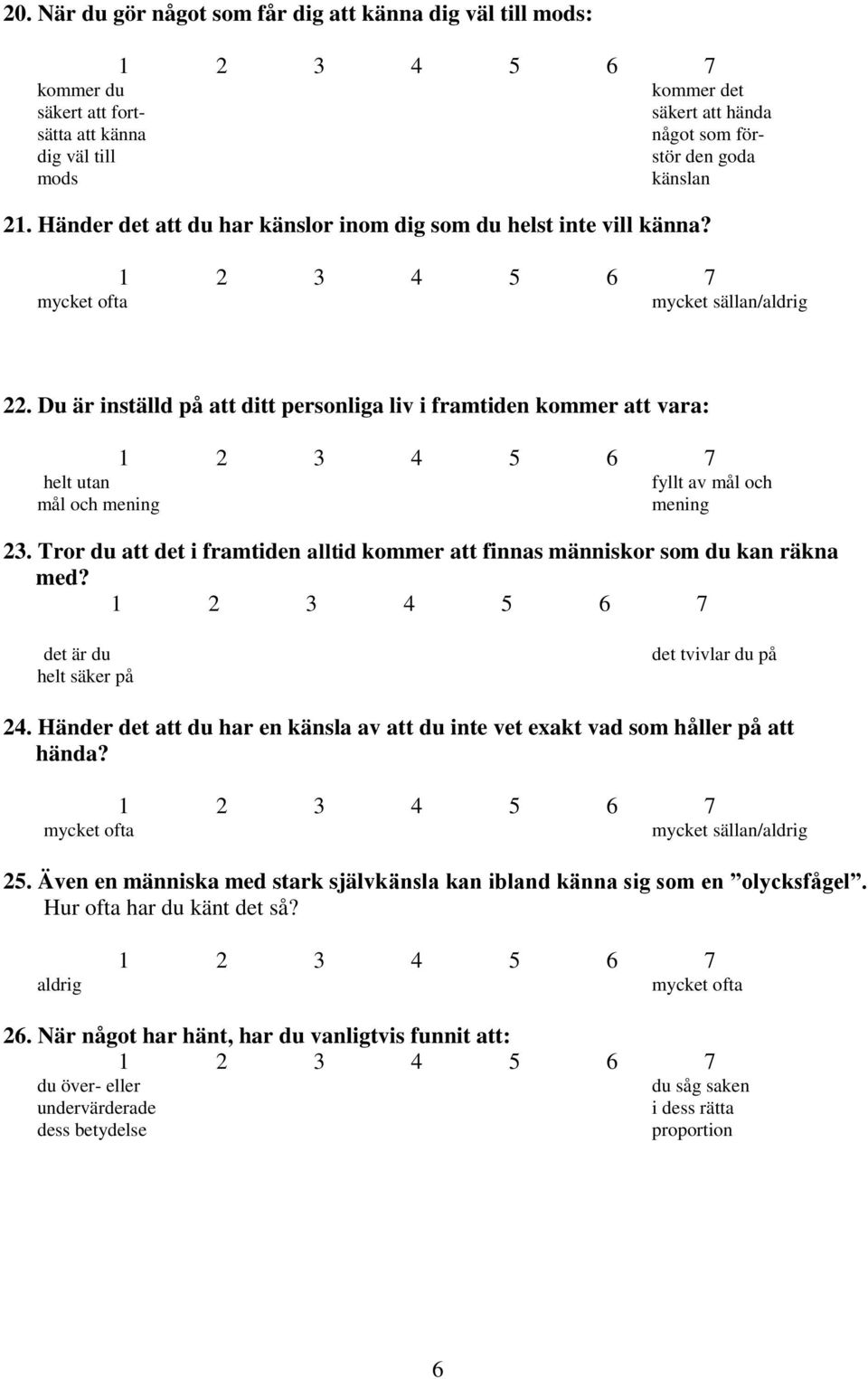 Du är inställd på att ditt personliga liv i framtiden kommer att vara: helt utan mål och mening fyllt av mål och mening 23.