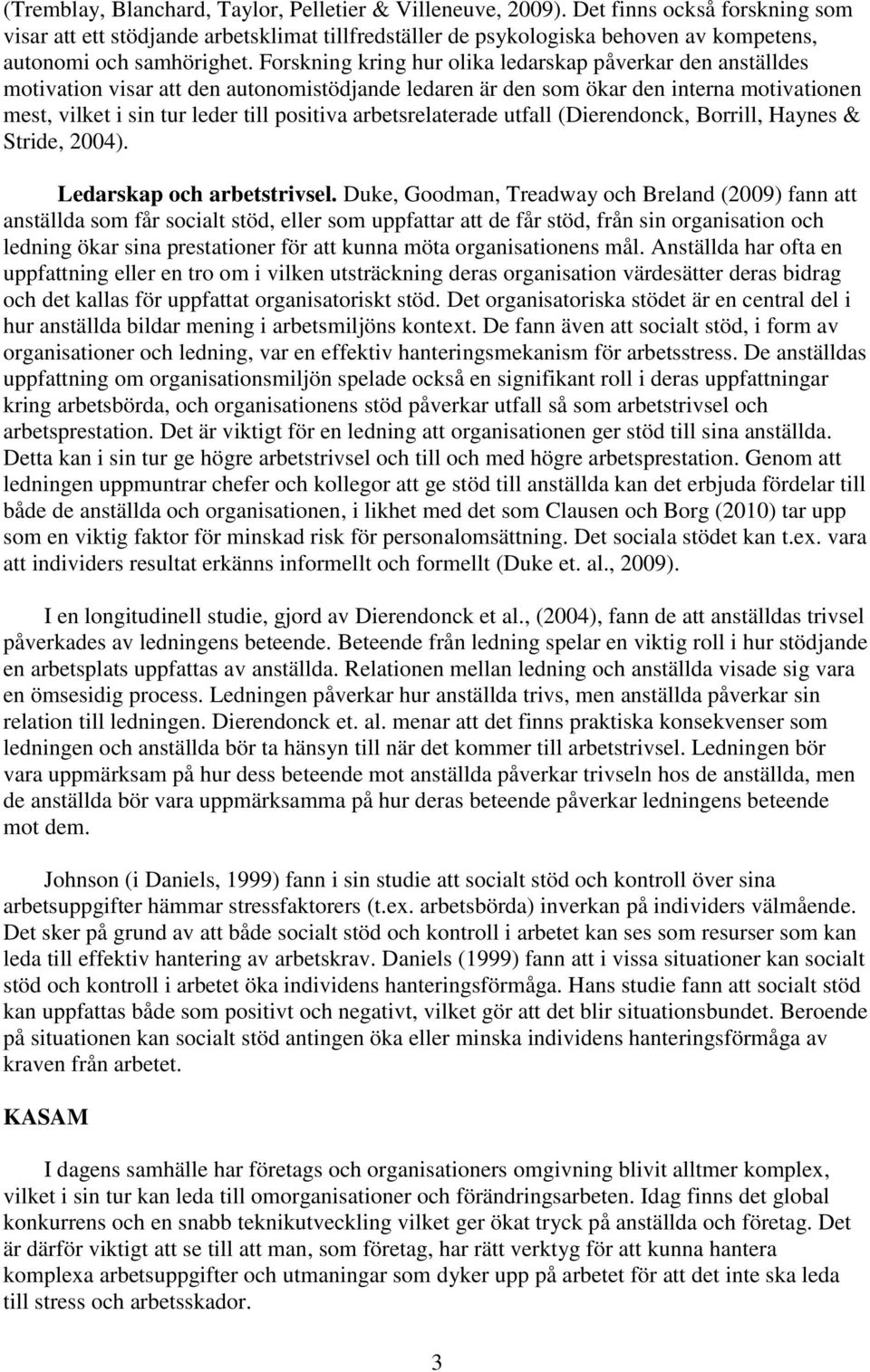 Forskning kring hur olika ledarskap påverkar den anställdes motivation visar att den autonomistödjande ledaren är den som ökar den interna motivationen mest, vilket i sin tur leder till positiva