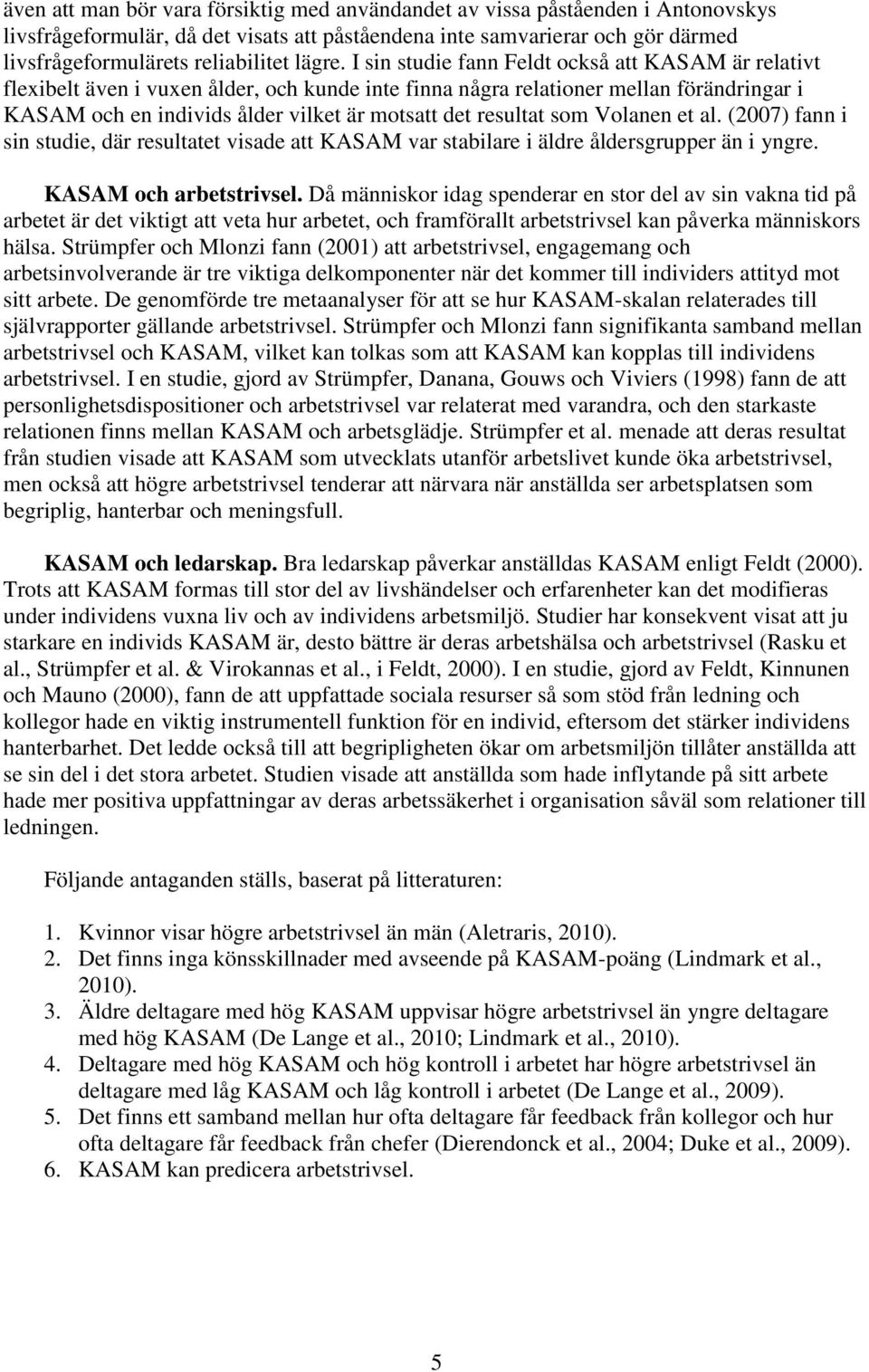 I sin studie fann Feldt också att KASAM är relativt flexibelt även i vuxen ålder, och kunde inte finna några relationer mellan förändringar i KASAM och en individs ålder vilket är motsatt det