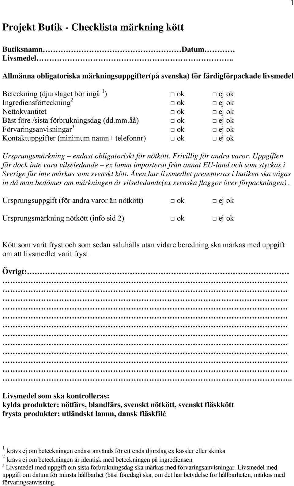 /sista förbrukningsdag (dd.mm.åå) ok ej ok Förvaringsanvisningar 3 ok ej ok Kontaktuppgifter (minimum namn+ telefonnr) ok ej ok Ursprungsmärkning endast obligatoriskt för nötkött.