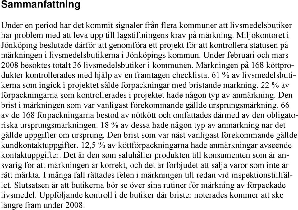 Under februari och mars 2008 besöktes totalt 36 livsmedelsbutiker i kommunen. Märkningen på 168 köttprodukter kontrollerades med hjälp av en framtagen checklista.