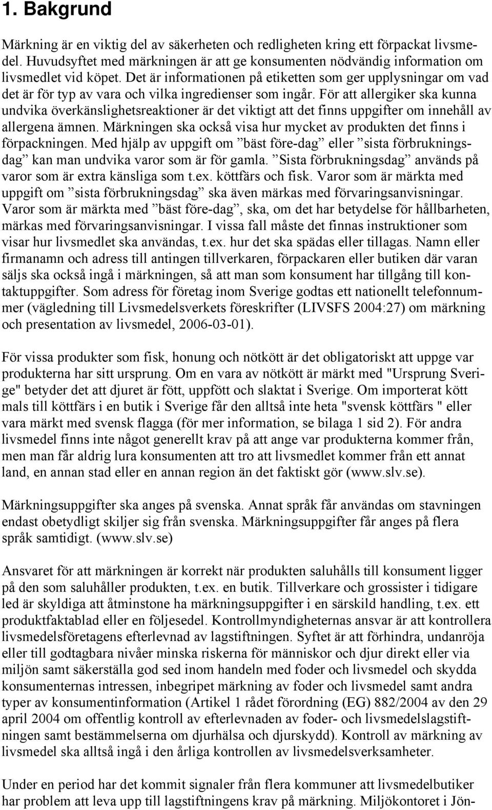 För att allergiker ska kunna undvika överkänslighetsreaktioner är det viktigt att det finns uppgifter om innehåll av allergena ämnen.