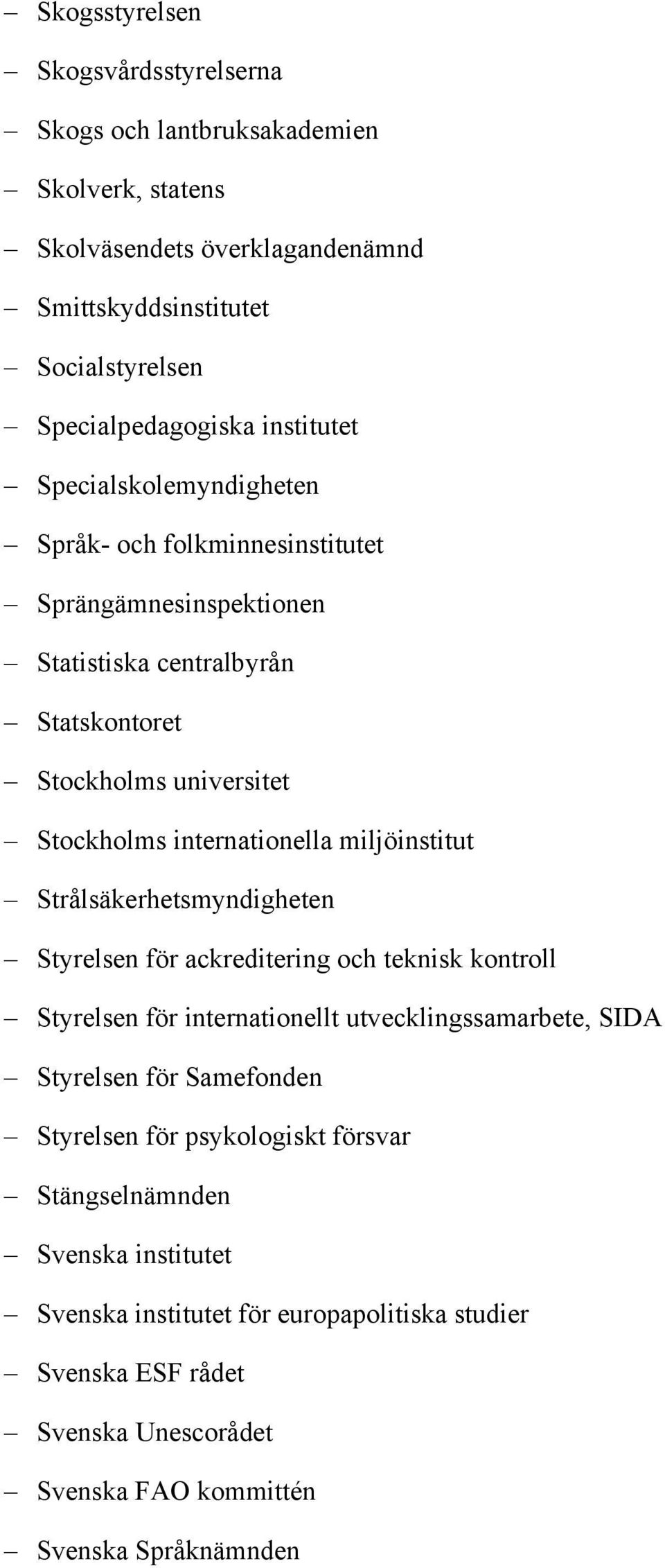 miljöinstitut Strålsäkerhetsmyndigheten Styrelsen för ackreditering och teknisk kontroll Styrelsen för internationellt utvecklingssamarbete, SIDA Styrelsen för Samefonden Styrelsen