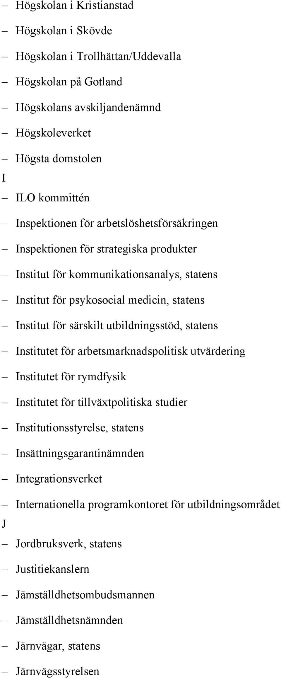 utbildningsstöd, statens Institutet för arbetsmarknadspolitisk utvärdering Institutet för rymdfysik Institutet för tillväxtpolitiska studier Institutionsstyrelse, statens