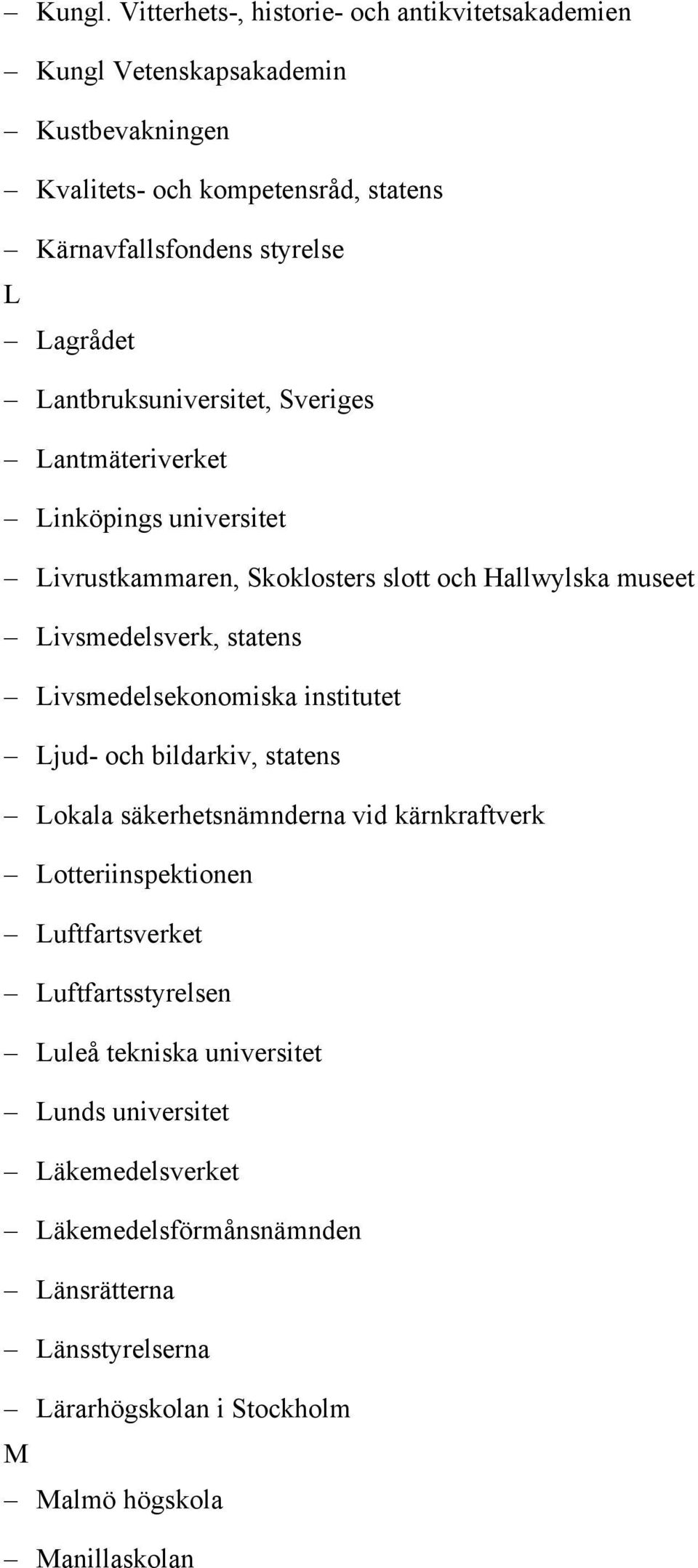 Lantbruksuniversitet, Sveriges Lantmäteriverket Linköpings universitet Livrustkammaren, Skoklosters slott och Hallwylska museet Livsmedelsverk, statens