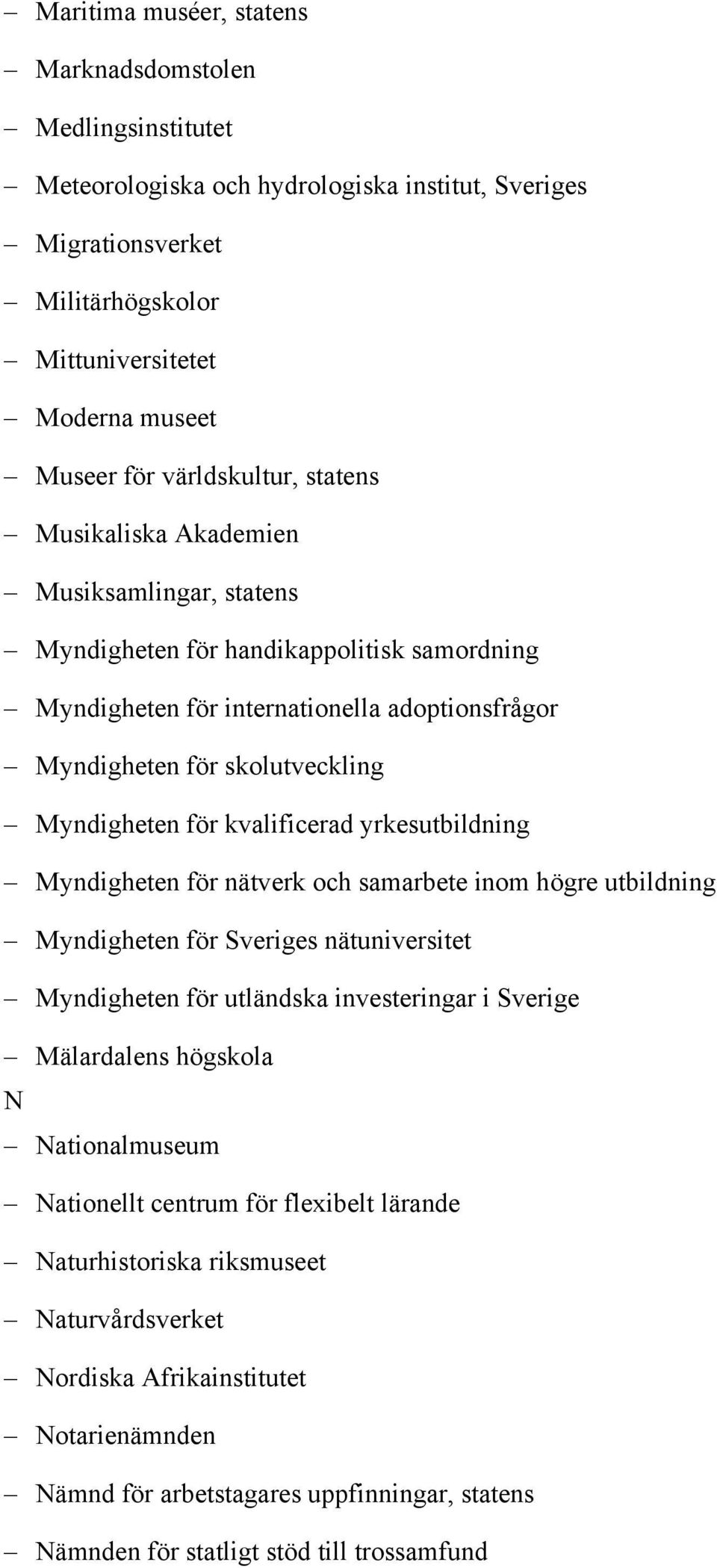 Myndigheten för kvalificerad yrkesutbildning Myndigheten för nätverk och samarbete inom högre utbildning Myndigheten för Sveriges nätuniversitet Myndigheten för utländska investeringar i Sverige