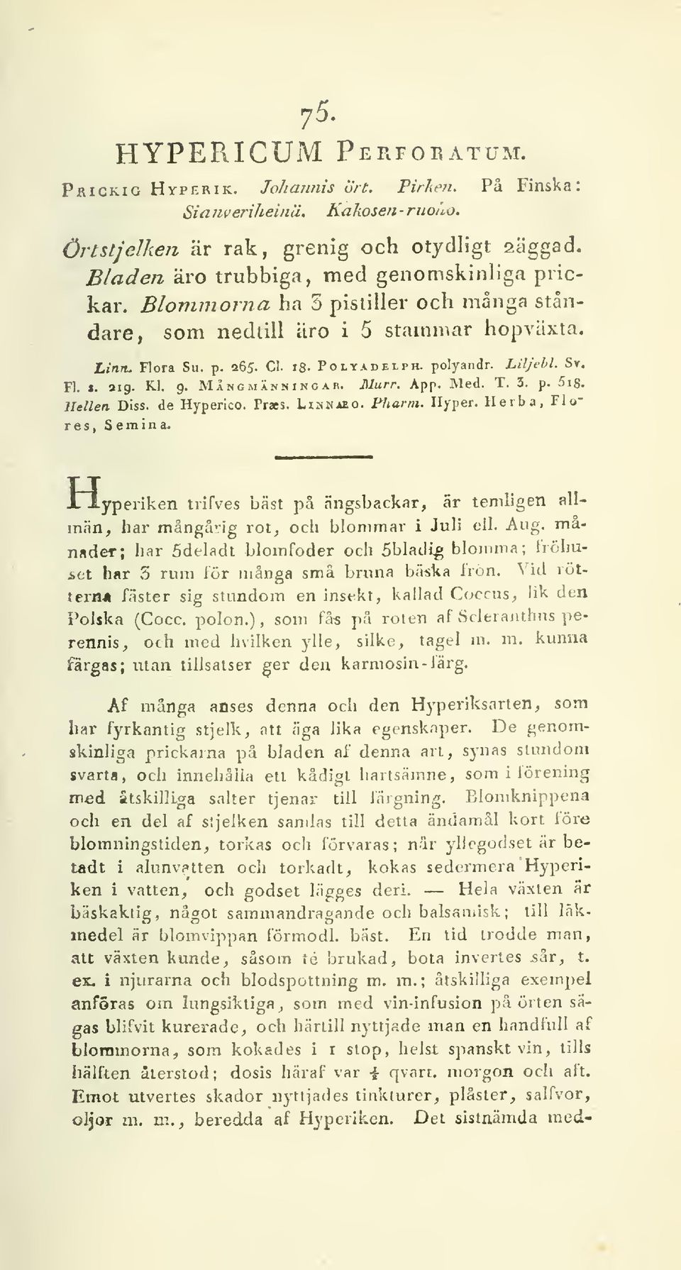 Fl. 1. aig. Kl. 9. MÄngmänmngar. Murr. App. Med. T. 3. p. 5iS. Hellen Diss. de Hypeiico. Praes. Liunaeo. Fharm. Hyper. Herba, Floras, Semina.