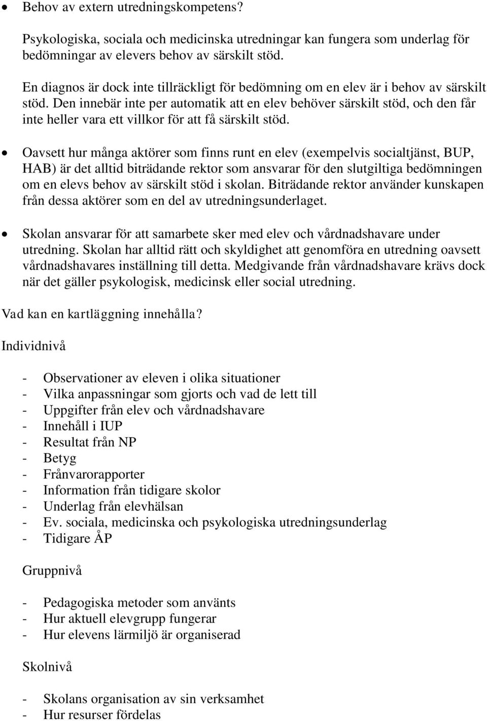 Den innebär inte per automatik att en elev behöver särskilt stöd, och den får inte heller vara ett villkor för att få särskilt stöd.