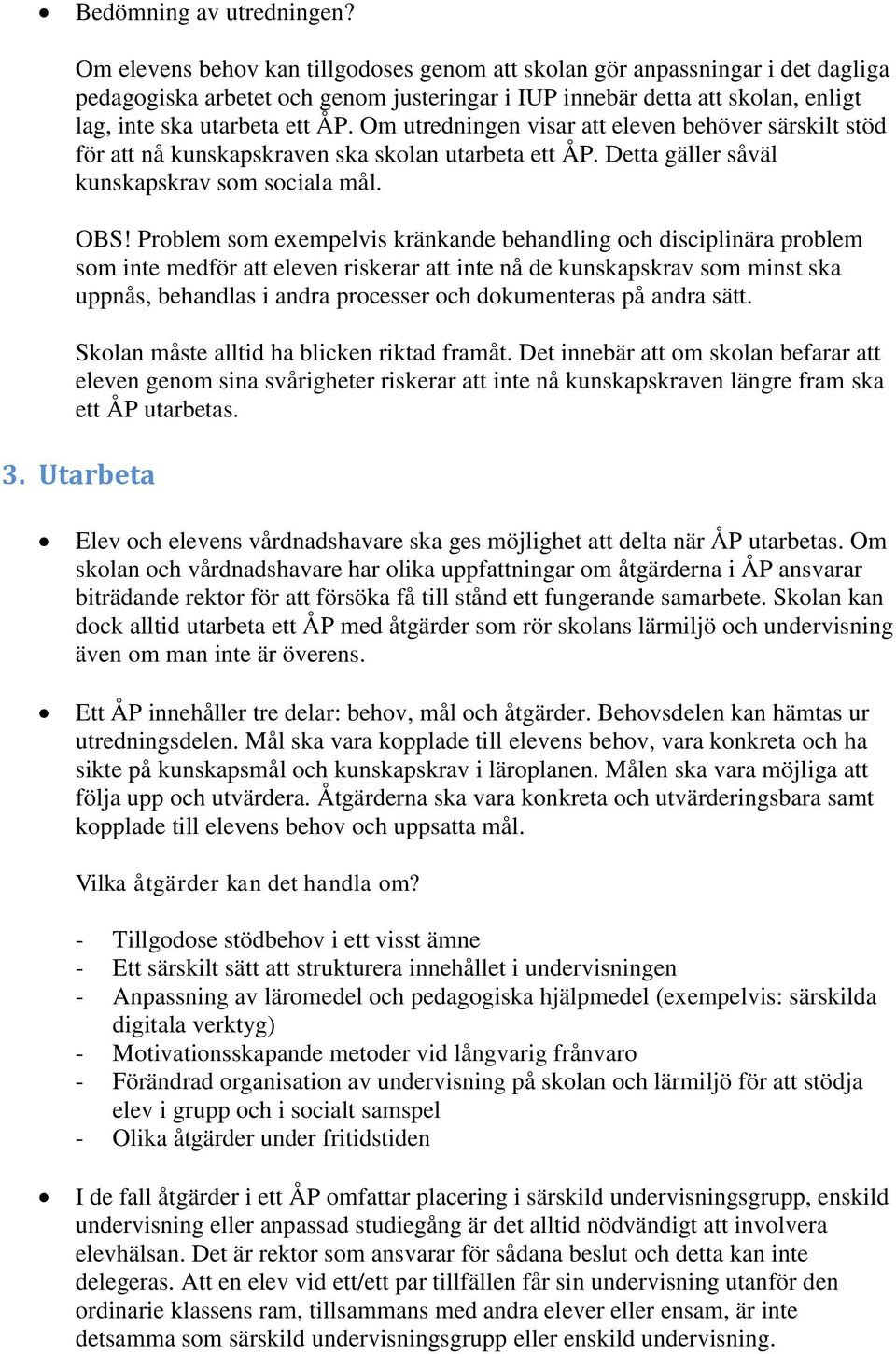 Om utredningen visar att eleven behöver särskilt stöd för att nå kunskapskraven ska skolan utarbeta ett ÅP. Detta gäller såväl kunskapskrav som sociala mål. OBS!