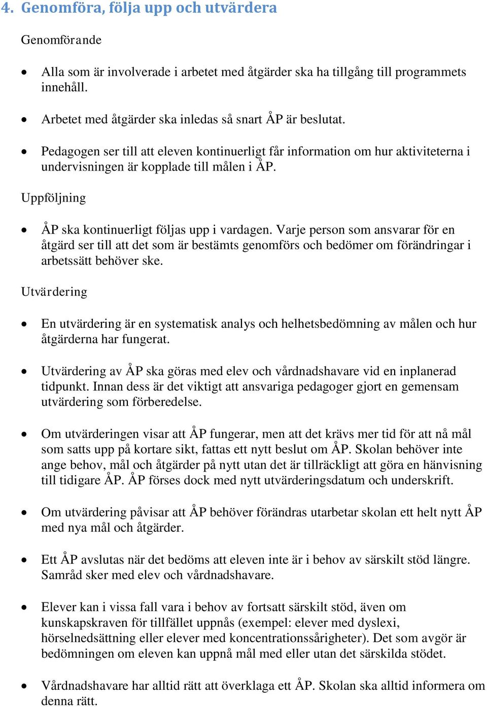 Varje person som ansvarar för en åtgärd ser till att det som är bestämts genomförs och bedömer om förändringar i arbetssätt behöver ske.