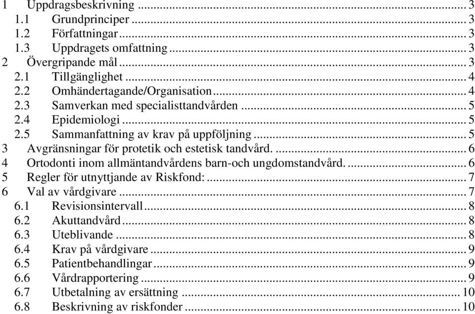 .. 5 3 Avgränsningar för protetik och estetisk tandvård.... 6 4 Ortodonti inom allmäntandvårdens barn-och ungdomstandvård.... 6 5 Regler för utnyttjande av Riskfond:.