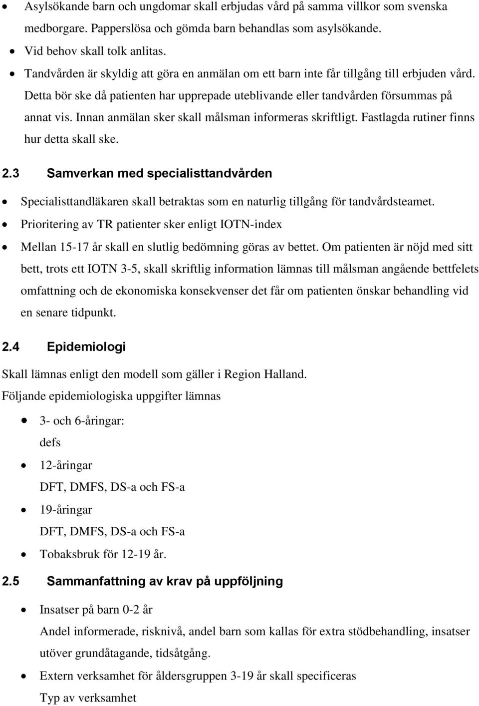 Innan anmälan sker skall målsman informeras skriftligt. Fastlagda rutiner finns hur detta skall ske. 2.