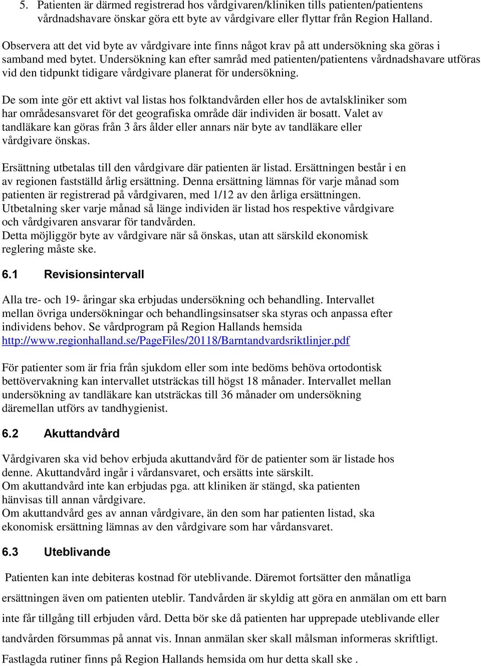 Undersökning kan efter samråd med patienten/patientens vårdnadshavare utföras vid den tidpunkt tidigare vårdgivare planerat för undersökning.