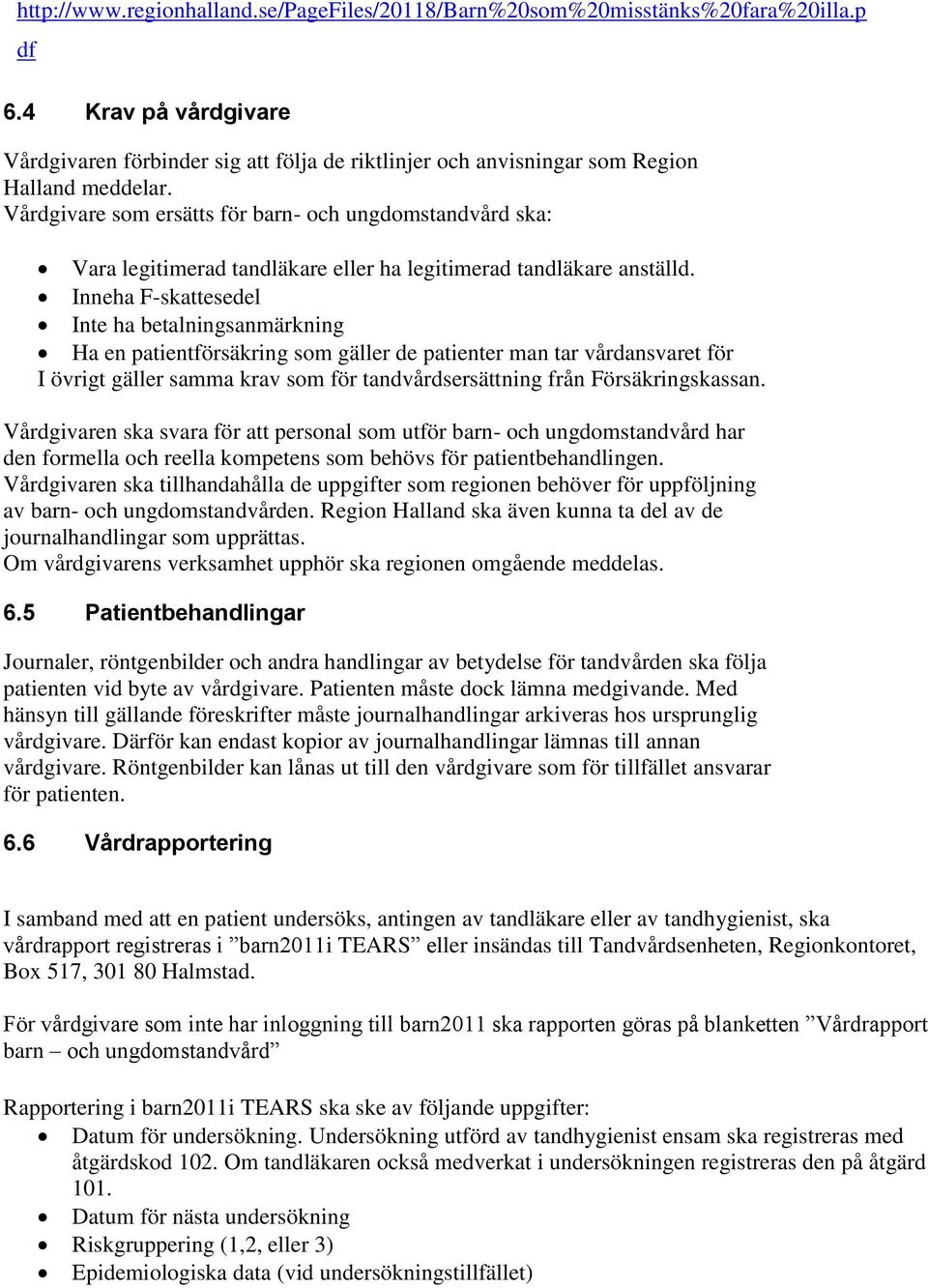 Vårdgivare som ersätts för barn- och ungdomstandvård ska: Vara legitimerad tandläkare eller ha legitimerad tandläkare anställd.