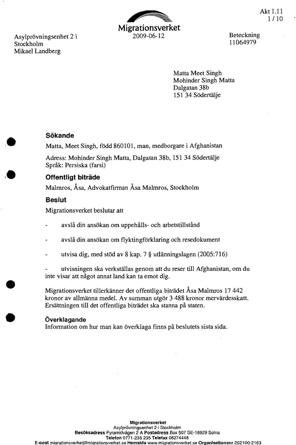 11 1/10 Migrationsverket 2009-06-12 Beteckning 11064979 Matta Meet Singh Mohinder Singh Matta Dalgatan 38b 151 34 Södertälje le Sökande Matta, Meet Singh, född 860101, man, medborgare i Afghanistan