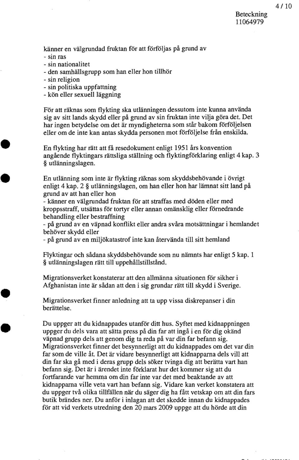 Det har ingen betydelse om det är myndigheterna som står bakom förföljelsen eller om de inte kan antas skydda personen mot förföljelse från enskilda.