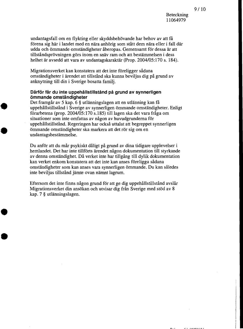 Migrationsverket kan konstatera att det inte föreligger sådana omständigheter i ärendet att tillstånd ska kunna beviljas dig på grund av anknytning till din i Sverige bosatta familj.