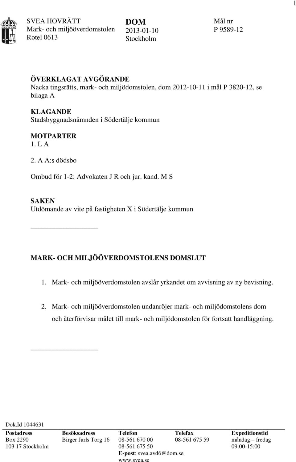 M S SAKEN Utdömande av vite på fastigheten X i Södertälje kommun MARK- OCH MILJÖÖVERDOMSTOLENS DOMSLUT 1. avslår yrkandet om avvisning av ny bevisning. 2.