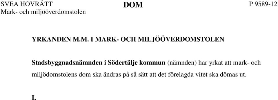 M. I MARK- OCH MILJÖÖVERDOMSTOLEN Stadsbyggnadsnämnden i Södertälje kommun (nämnden) har yrkat att mark- och miljödomstolens dom ska ändras på så sätt att det förelagda vitet ska dömas ut.