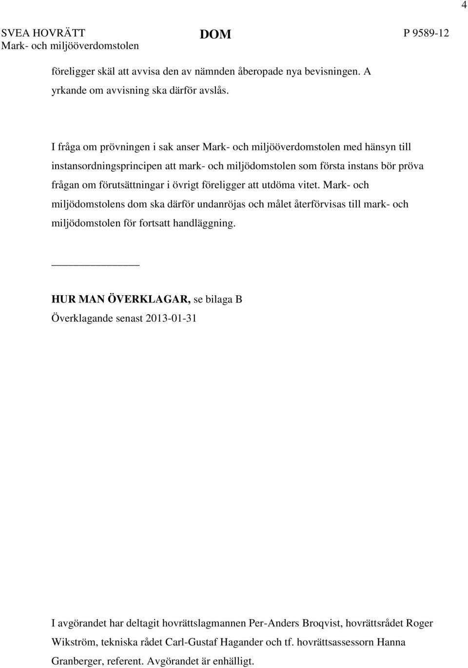 utdöma vitet. Mark- och miljödomstolens dom ska därför undanröjas och målet återförvisas till mark- och miljödomstolen för fortsatt handläggning.