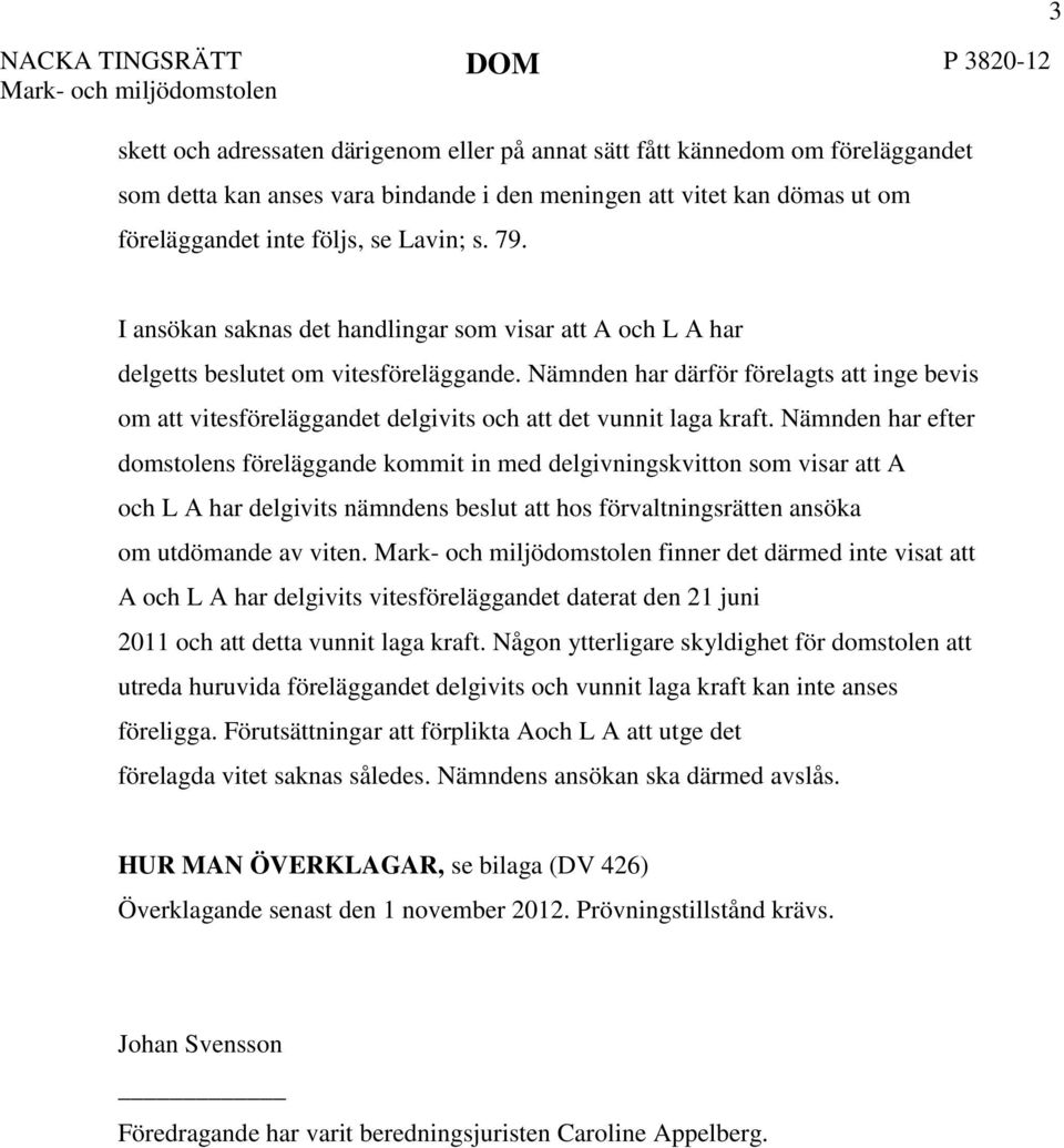 Nämnden har därför förelagts att inge bevis om att vitesföreläggandet delgivits och att det vunnit laga kraft.