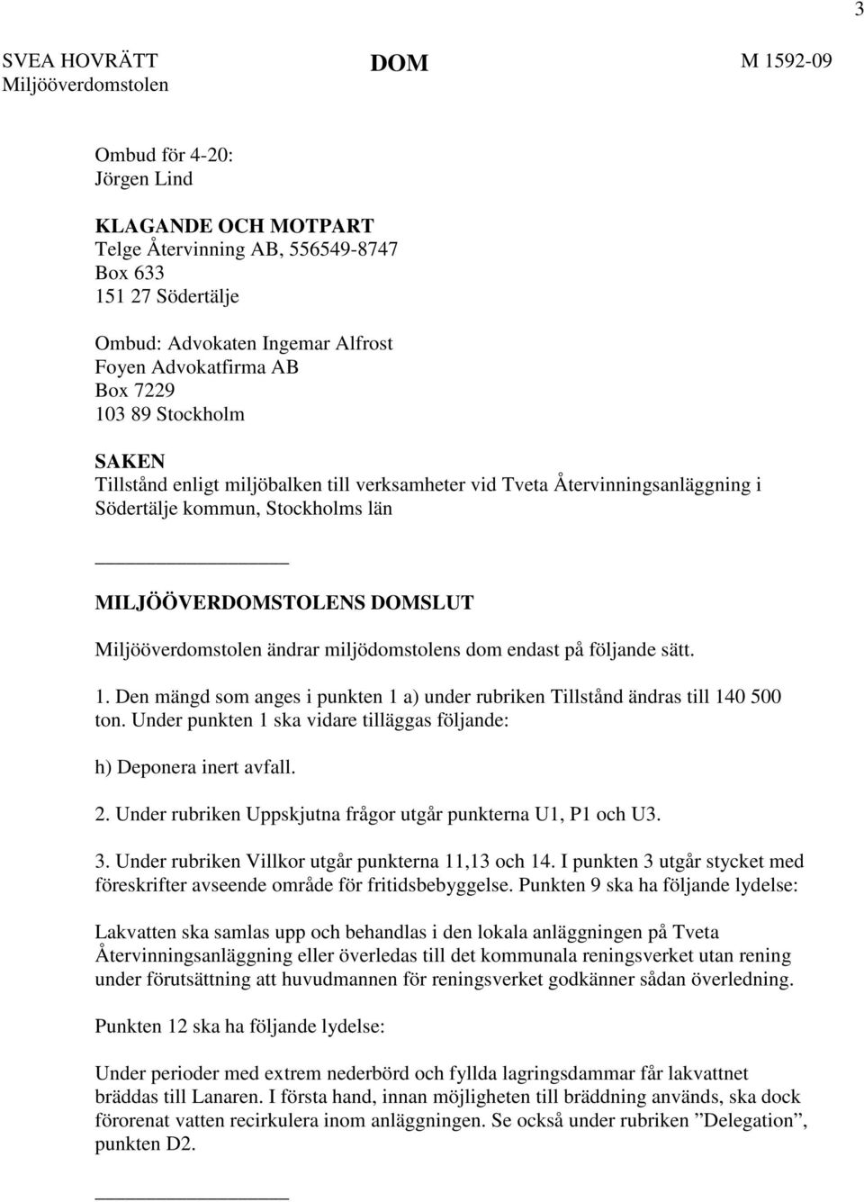 Miljööverdomstolen ändrar miljödomstolens dom endast på följande sätt. 1. Den mängd som anges i punkten 1 a) under rubriken Tillstånd ändras till 140 500 ton.