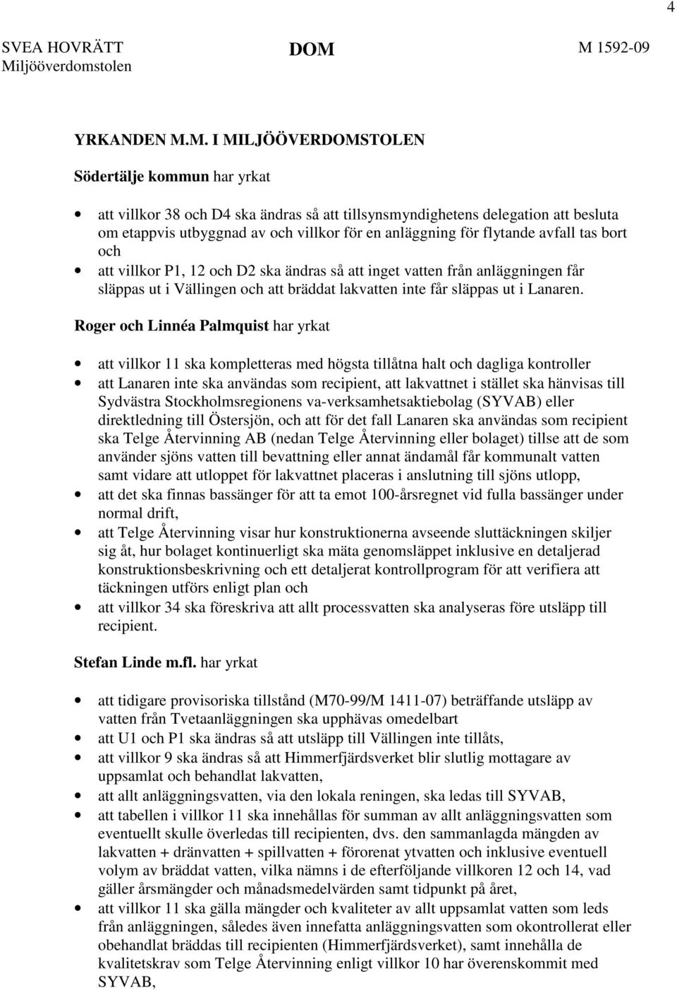 av och villkor för en anläggning för flytande avfall tas bort och att villkor P1, 12 och D2 ska ändras så att inget vatten från anläggningen får släppas ut i Vällingen och att bräddat lakvatten inte