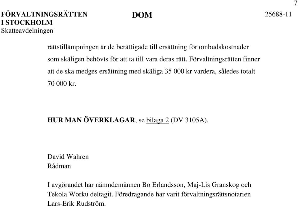 Förvaltningsrätten finner att de ska medges ersättning med skäliga 35 000 kr vardera, således totalt 70 000 kr.