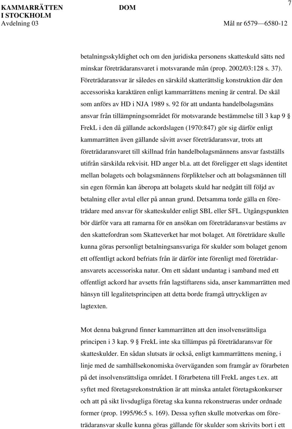 92 för att undanta handelbolagsmäns ansvar från tillämpningsområdet för motsvarande bestämmelse till 3 kap 9 FrekL i den då gällande ackordslagen (1970:847) gör sig därför enligt kammarrätten även